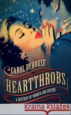 Heartthrobs: A History of Women and Desire Dyhouse, Carol 9780198765837 Oxford University Press, USA - książka