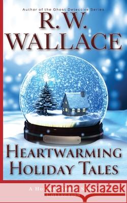 Heartwarming Holiday Tales: A Holiday Short Story Collection R. W. Wallace 9782493670113 Varden Publishing - książka