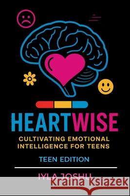 Heartwise: Cultivating Emotional Intelligence for Teens Iyla Joshu 9781968937003 White Dragon Publishing - książka