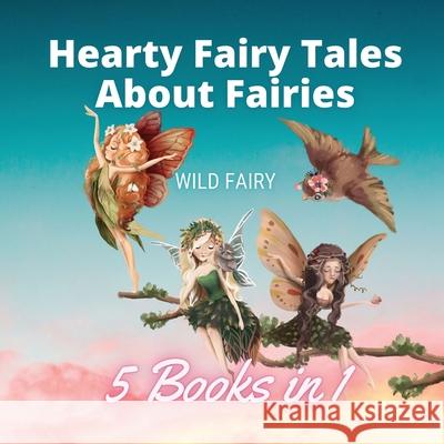 Hearty Fairy Tales About Fairies: 5 Books in 1 Wild Fairy 9789916644218 Book Fairy Publishing - książka