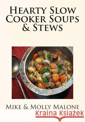 Hearty Slow Cooker Soups & Stews Mike Malone Molly Malone 9781482632279 Createspace - książka