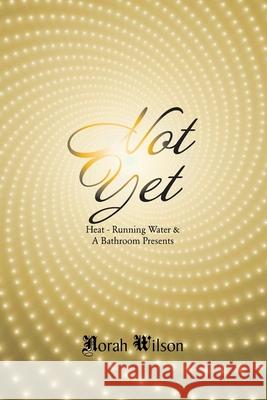 Heat - Running Water & a Bathroom Presents: Not Yet Norah Wilson 9781664134379 Xlibris Us - książka