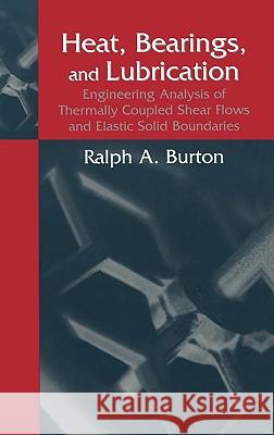 Heat, Bearings, and Lubrication: Engineering Analysis of Thermally Coupled Shear Flows and Elastic Solid Boundaries Burton, Ralph A. 9780387987989 Springer - książka