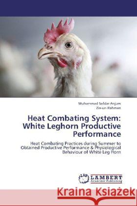 Heat Combating System: White Leghorn Productive Performance : Heat Combating Practices during Summer to Obtained Productive Performance & Physiological Behaviour of White Leg Horn Safdar Anjum, Muhammad; Rahman, Zia ur 9783659337499 LAP Lambert Academic Publishing - książka