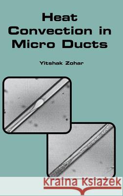 Heat Convection in Micro Ducts Yitshak Zohar 9781402072567 Kluwer Academic Publishers - książka