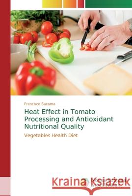 Heat Effect in Tomato Processing and Antioxidant Nutritional Quality Sacama, Francisco 9786139710676 Novas Edicioes Academicas - książka