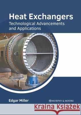 Heat Exchangers: Technological Advancements and Applications Edgar Miller 9781639872992 Murphy & Moore Publishing - książka