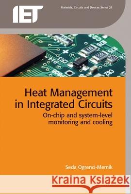 Heat Management in Integrated Circuits: On-Chip and System-Level Monitoring and Cooling Seda Ogrenci-Memik 9781849199346 Institution of Engineering & Technology - książka