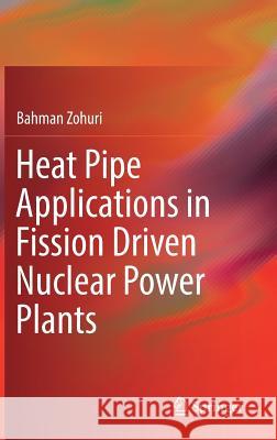 Heat Pipe Applications in Fission Driven Nuclear Power Plants Bahman Zohuri 9783030058814 Springer - książka