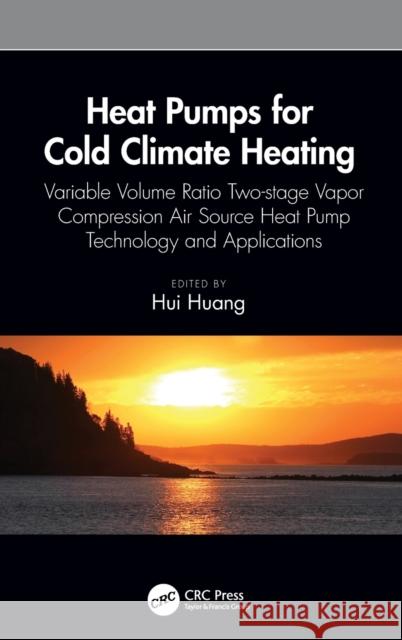 Heat Pumps for Cold Climate Heating: Variable Volume Ratio Two-stage Vapor Compression Air Source Heat Pump Technology and Applications Huang, Hui 9780367465353 CRC Press - książka