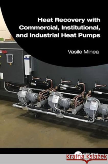 Heat Recovery with Commercial, Institutional, and Industrial Heat Pumps Vasile Minea 9781032389103 Taylor & Francis Ltd - książka