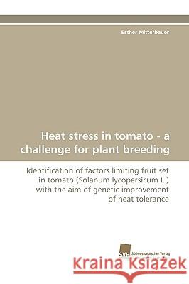 Heat Stress in Tomato - A Challenge for Plant Breeding Esther Mitterbauer 9783838112459 Sudwestdeutscher Verlag Fur Hochschulschrifte - książka