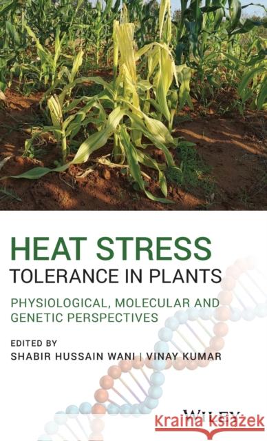 Heat Stress Tolerance in Plants: Physiological, Molecular and Genetic Perspectives Shabir H. Wani Ranjeet Ranjan Kumar 9781119432364 Wiley - książka