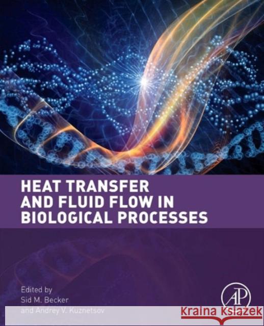 Heat Transfer and Fluid Flow in Biological Processes Sid Becker 9780124080775 ACADEMIC PRESS - książka