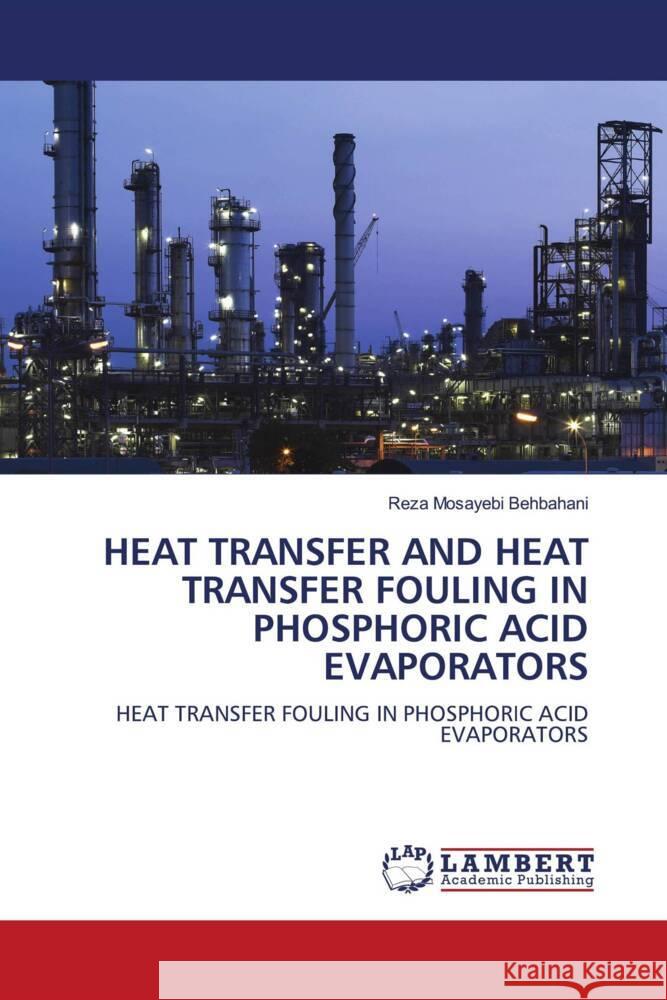 HEAT TRANSFER AND HEAT TRANSFER FOULING IN PHOSPHORIC ACID EVAPORATORS : HEAT TRANSFER FOULING IN PHOSPHORIC ACID EVAPORATORS Behbahani, Reza Mosayebi 9783838306360 LAP Lambert Academic Publishing - książka