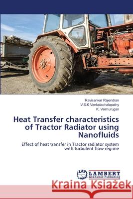 Heat Transfer characteristics of Tractor Radiator using Nanofluids Ravisankar Rajendran, V S K Venkatachalapathy, K Velmurugan 9786202565554 LAP Lambert Academic Publishing - książka