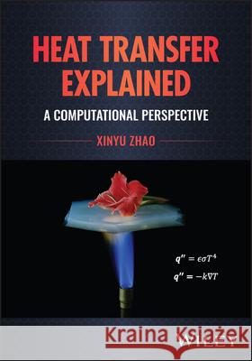 Heat Transfer Explained: A Computational Perspecti ve Xinyu (University of Connecticut) Zhao 9781394252718  - książka