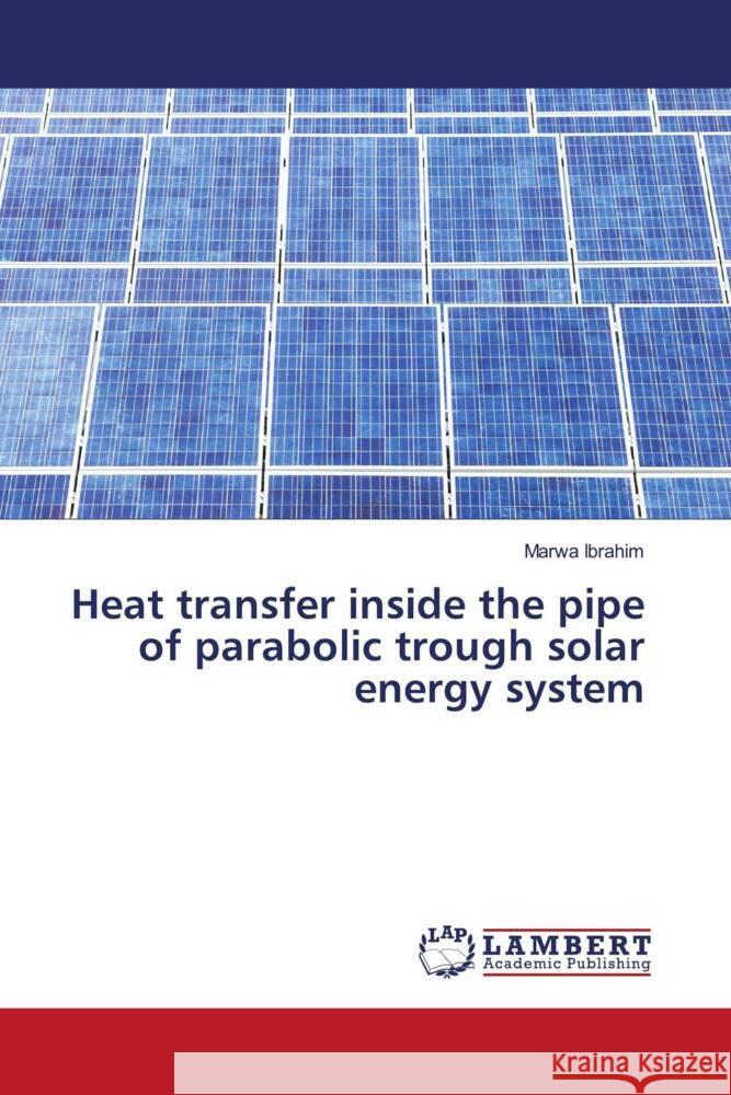 Heat transfer inside the pipe of parabolic trough solar energy system Ibrahim, Marwa 9786208424084 LAP Lambert Academic Publishing - książka