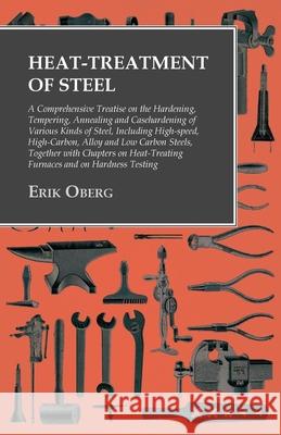 Heat-Treatment of Steel: A Comprehensive Treatise on the Hardening, Tempering, Annealing and Casehardening of Various Kinds of Steel: Including Oberg, Erik 9781473328778 Owen Press - książka