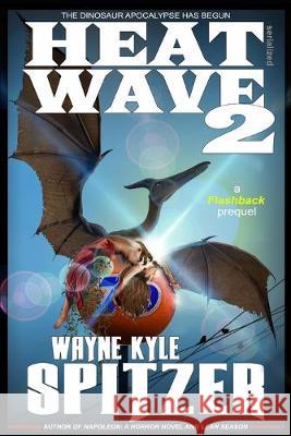 Heat Wave 2: The Dinosaur Apocalypse Has Begun Wayne Kyle Spitzer 9781693237621 Independently Published - książka