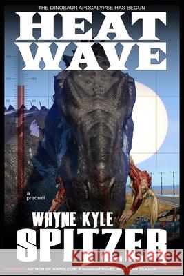 Heat Wave: The Dinosaur Apocalypse Has Begun Wayne Kyle Spitzer 9781087473338 Independently Published - książka