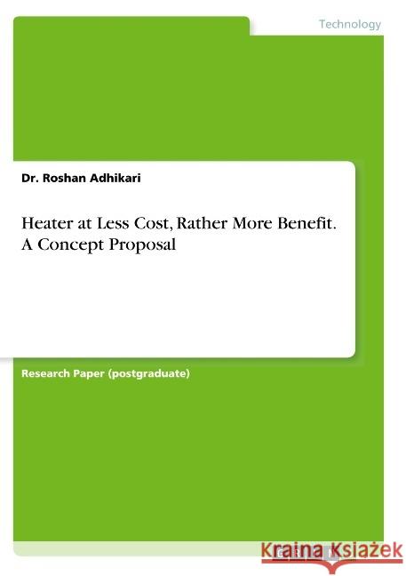 Heater at Less Cost, Rather More Benefit. A Concept Proposal Adhikari, Dr. Roshan 9783668949041 GRIN Verlag - książka