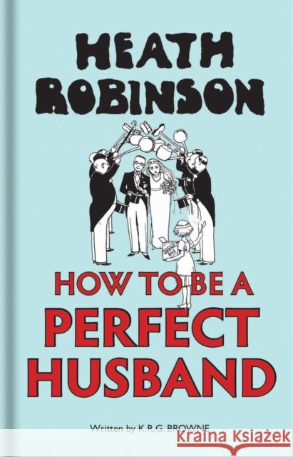 Heath Robinson: How to be a Perfect Husband K R G Brown 9781851244904 Bodleian Library - książka