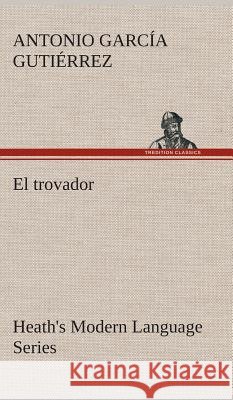 Heath's Modern Language Series: El trovador Antonio García Gutiérrez 9783849526948 tredition GmbH - książka