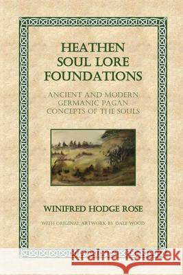 Heathen Soul Lore Foundations: Ancient and Modern Germanic Pagan Concepts of the Souls Winifred Rose, Dale Wood 9781737932727 Wordfruma Press - książka
