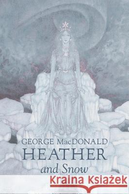 Heather and Snow by George Macdonald, Fiction, Classics, Action & Adventure George MacDonald 9781603127745 Aegypan - książka