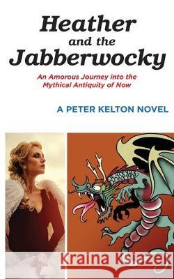 Heather and the Jabberwocky: An Amorous Journey into the Mythical Antiquity of Now Peter Kelton 9780578555065 Peter Kelton DBA as Edit Ink - książka