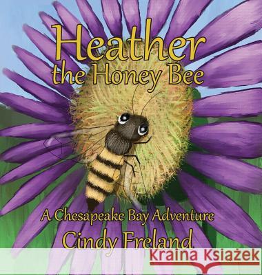 Heather the Honey Bee: A Chesapeake Bay Adventure Cindy Freland 9781941927939 Maryland Secretarial Services, Inc. - książka
