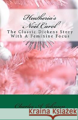 Heatheria's Noël Carol: The Classic Dickens Story With A Feminine Focus Johnson, Charles a. 9781453829233 Createspace - książka