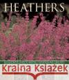 Heathers: An Illustrated Guide to Varities, Cultivation and Care, with Step-by-step Instructions and Over 160 Beautiful Photographs Andrew Mikolajski 9781780192642 0