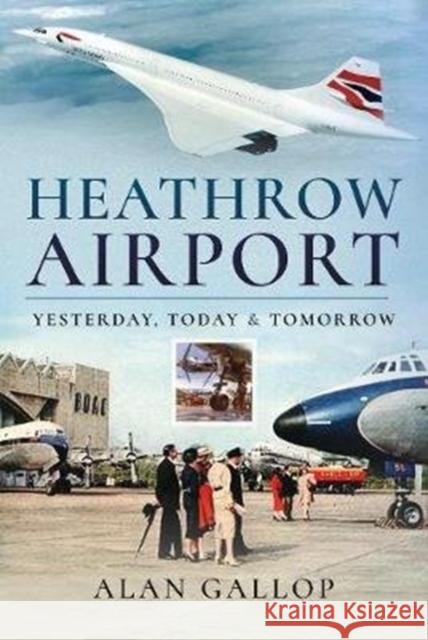 Heathrow Airport: Yesterday, Today and Tomorrow Alan Gallop 9781526759184 Pen & Sword Books Ltd - książka