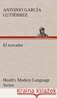 Heath's Modern Language Series: El trovador Antonio García Gutiérrez 9783849526948 tredition GmbH - książka