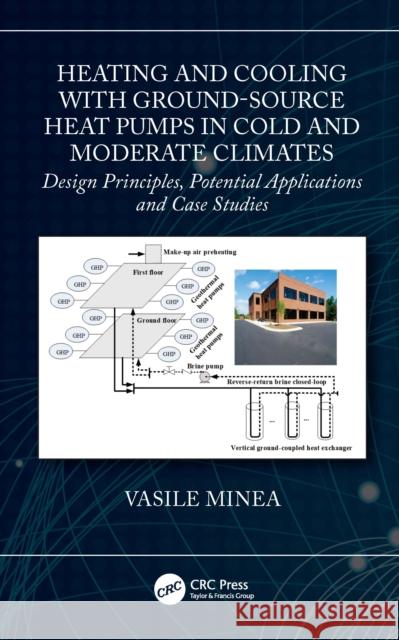 Heating and Cooling with Ground-Source Heat Pumps in Cold and Moderate Climates: Design Principles, Potential Applications and Case Studies Vasile Minea 9781032232706 CRC Press - książka