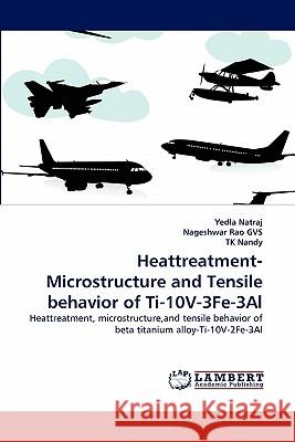 Heattreatment-Microstructure and Tensile Behavior of Ti-10v-3fe-3al Yedla Natraj, Nageshwar Rao Gvs, Tk Nandy 9783843360715 LAP Lambert Academic Publishing - książka