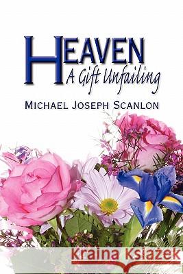 Heaven: A Gift Unfailing Michael Joseph Scanlon 9781609769819 Eloquent Books - książka