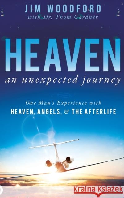 Heaven, an Unexpected Journey: One Man's Experience with Heaven, Angels, and the Afterlife Jim Woodford Thom Gardner 9780768416602 Destiny Image Incorporated - książka