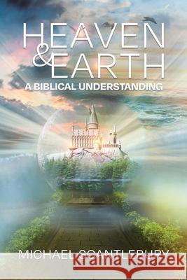 Heaven and Earth: A Biblical Understanding Michael Scantlebury 9781486622313 Word Alive Press - książka