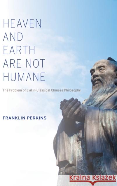 Heaven and Earth Are Not Humane: The Problem of Evil in Classical Chinese Philosophy Perkins, Franklin 9780253011725 Indiana University Press - książka