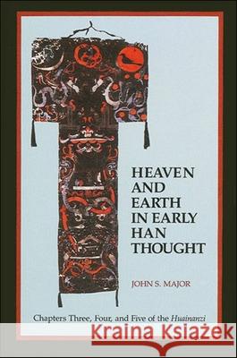Heaven and Earth in Early Han Thought: Chapters Three, Four, and Five of the Huainanzi John S. Major 9780791415863 State University of New York Press - książka