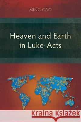 Heaven and Earth in Luke-Acts Ming Gao 9781783683475 Langham Publishing - książka