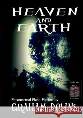 Heaven and Earth: Paranormal Flash Fiction Graham Downs 9781329109834 Lulu.com - książka