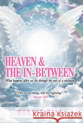 Heaven and the In-Between: What Happens After We Die Through the Eyes of a Medium Marnie Hill 9781982237837 Balboa Press - książka