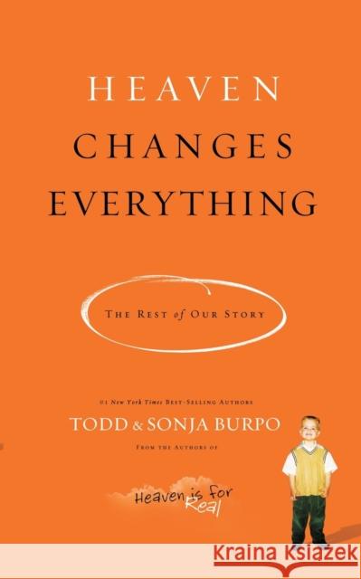 Heaven Changes Everything: The Rest of Our Story Burpo, Todd 9780718036560 Thomas Nelson - książka