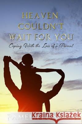 Heaven Couldn't Wait for You: Coping with the Loss of a Parent Pamela Longley 9781981998128 Createspace Independent Publishing Platform - książka