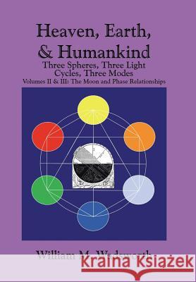 Heaven, Earth, & Humankind: Three spheres, Three light Cycles, Three Modes: Volumes II & III: The Moon and Phase Relationships Wadsworth, William M. 9781503560772 Xlibris Corporation - książka