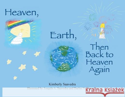 Heaven, Earth, Then Back to Heaven Again Kimberly Saavedra Joaquin A. Saavedra Darius N. Saavedra 9781737208501 Jadon's Reading Gems - książka